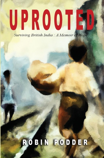 UPROOTED: Surviving British India : A Memoir of Hope