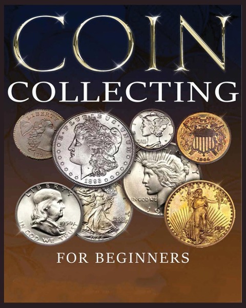 The Ultimate Guide to Coin Collecting: All The Information & Advice You Need for Building a Valuable Collection