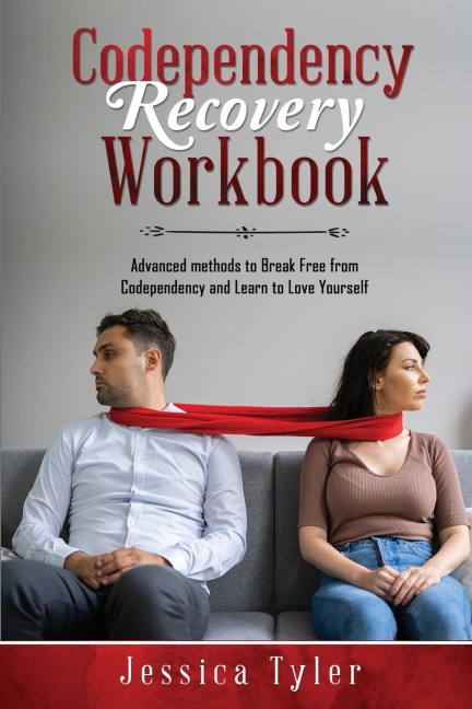CODEPENDENCY RECOVERY  WORKBOOK: Advanced methods to Break Free from  Codependency and Learn to Love Yourself