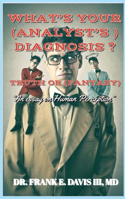 Whats Your (Analysts) Diagnosis ? Truth or (Fantasy) ?: An Essay of Human Perception