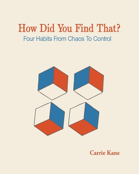 How Did You Find That?: Four Habits From Chaos To Control