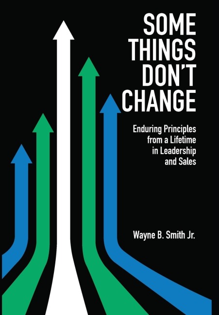 Some Things Dont Change: Enduring Principles from a Lifetime in Leadership and Sales