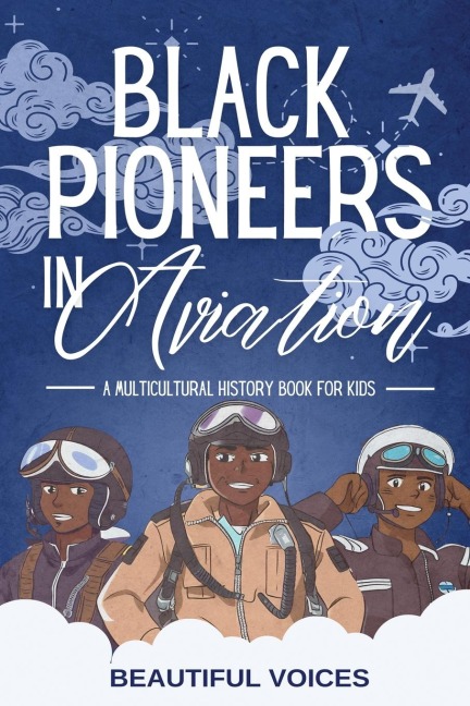 Black Pioneers in Aviation: A Multicultural History Book for Kids: Discover the Men and Women Who Broke Barriers in the Sky