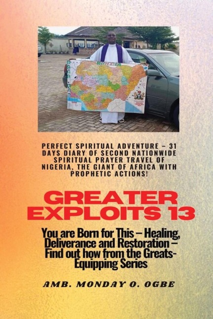 Greater Exploits - 13 Perfect Spiritual Adventure -  31 Days Diary of Second Nationwide Spiritual: You are Born for This - Healing, Deliverance and Restoration - Equipping Series