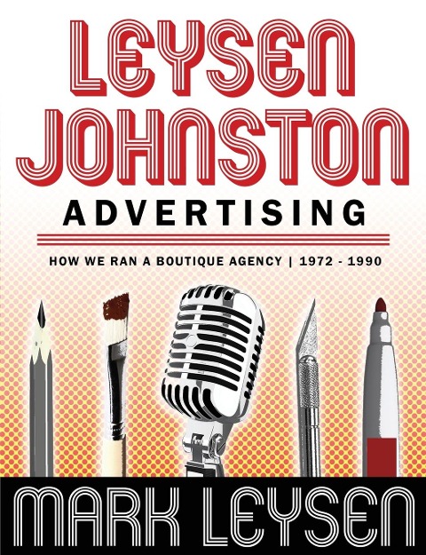 Leysen Johnston Advertising: How We Ran A Boutique Agency | 1972 - 1990: How We Ran A Boutique Agency | 1972 - 1990