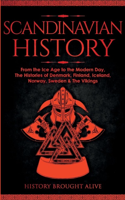 Scandinavian History: From the Ice Age to the Modern Day, A Comprehensive Overview of Finland, Denmark, Sweden, Norway, Iceland & The Vikings: Explore Timeless Tales, Myths, Heroes, Villains, Gladiators, Epic Battles, Legendary Stories & Much More