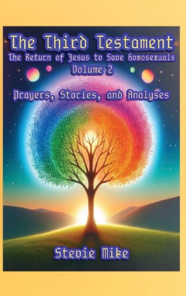 The Third Testament: The Return of Jesus to Save Homosexuals - Volume 2: Prayers, Stories, and Analyses