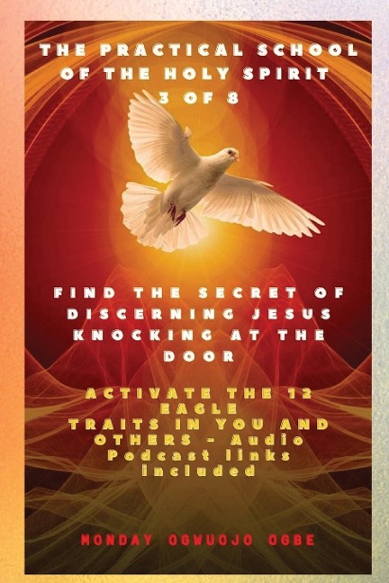 The Practical School of the Holy Spirit - Part 3 of 8 - Activate 12 Eagle Traits in You: Find the Secret of Discerning Jesus Knocking at the door and Activate the 12 Eagle Traits in You and others - Audio Podcast links included