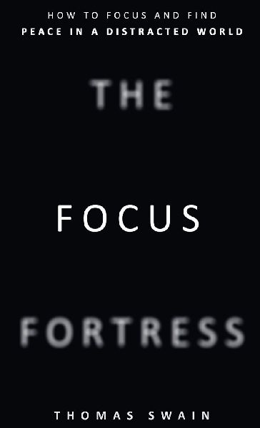 The Focus Fortress: How to Focus and Find Peace in a Distracted World