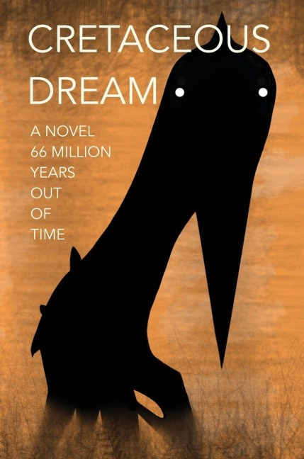 Cretaceous Dream: A NOVEL 66 MILLION YEARS OUT OF TIME