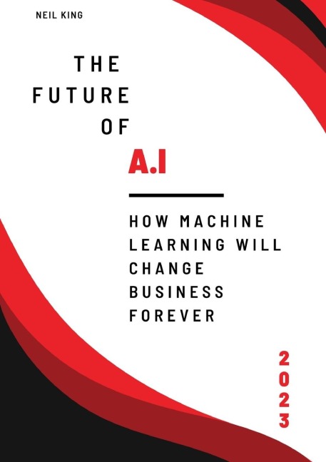 The Future of AI: How Machine Learning Will Change Business Forever