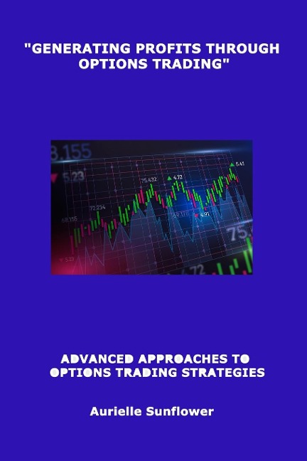 "GENERATING PROFITS THROUGH  OPTIONS TRADING": ADVANCED APPROACHES TO OPTIONS TRADING STRATEGIES
