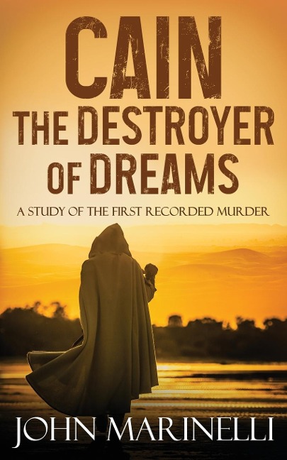 Cain, The Destroyer of Dreams: A Biblical Study of The First Recorded Murder