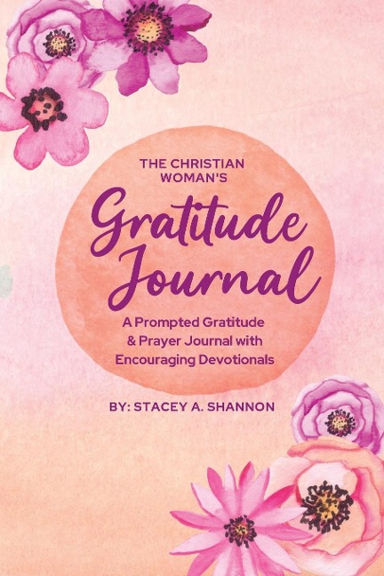 The Christian Womans Gratitude Journal: A Prompted Gratitude & Prayer Journal with Encouraging Devotionals