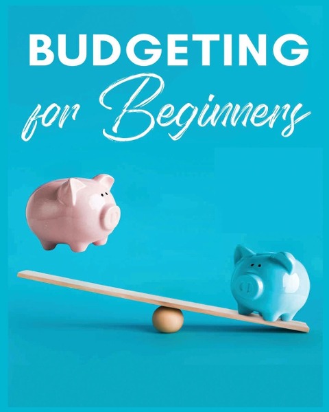Budgeting for Beginners: Simple and Practical Techniques for Effective Money Management