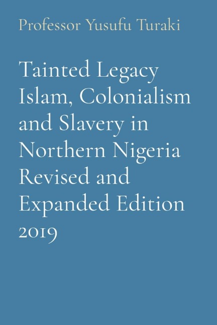 Tainted Legacy Islam, Colonialism and Slavery in Northern Nigeria Revised and Expanded Edition 2019