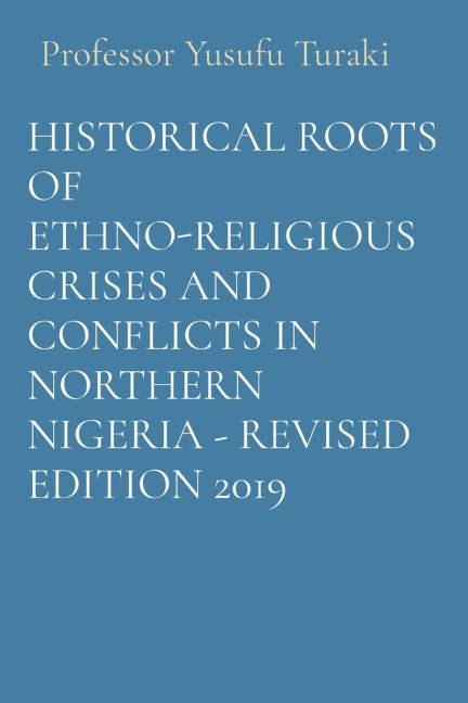HISTORICAL ROOTS OF ETHNO-RELIGIOUS CRISES AND CONFLICTS IN NORTHERN NIGERIA - REVISED EDITION 2019