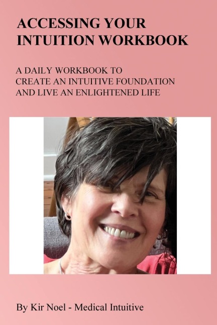 Accessing Your Intuition Workbook: A DAILY WORKBOOK TO CREATE AN INTUITIVE FOUNDATION AND LIVE AN ENLIGHTENED LIFE