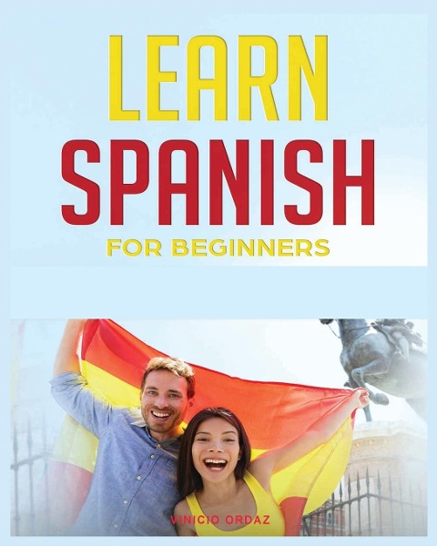 Learn Spanish for Beginners: The Complete Beginners Guide to Quickly Learn Spanish