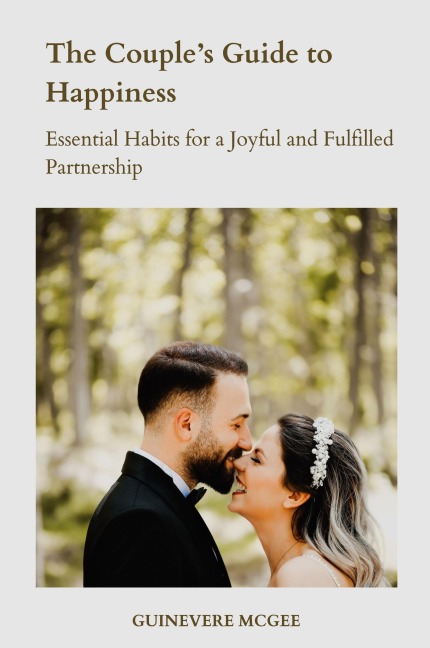 The Couples Guide to Happiness: Essential Habits for a Joyful and Fulfilled Partnership
