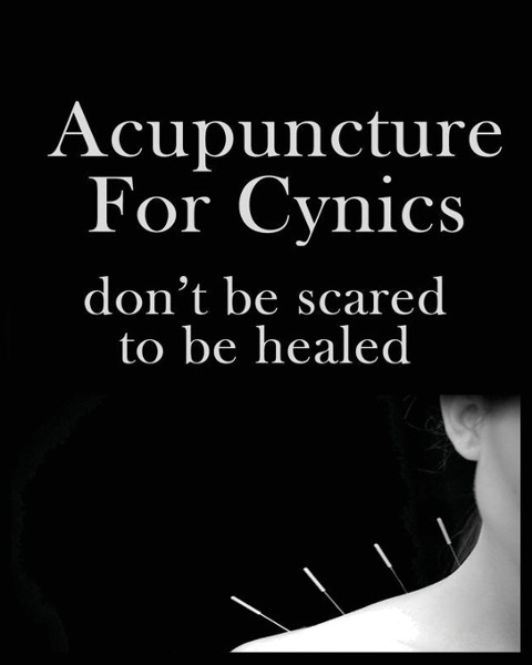 Acupuncture For Cynics: Dont be Scared to be Healed