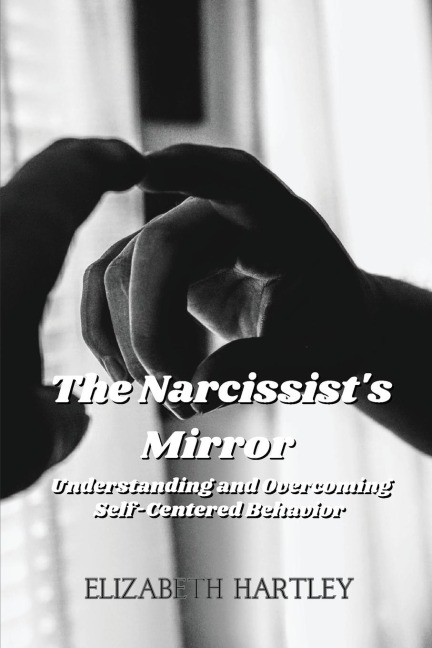 The Narcissists Mirror: Understanding and Overcoming Self-Centered Behavior