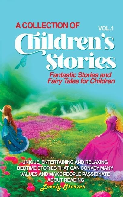 A COLLECTION OF CHILDREN'S STORIES: Fantastic stories and fairy tales for children.