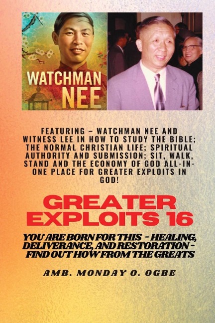 Greater Exploits - 16  Featuring - Watchman Nee and Witness Lee in How to Study the Bible; The ..: Normal Christian Life; Spiritual Authority and Submission; Sit, Walk, Stand and The Economy of God ALL-IN-ONE PLACE for Greater Exploits in God! You are Bor