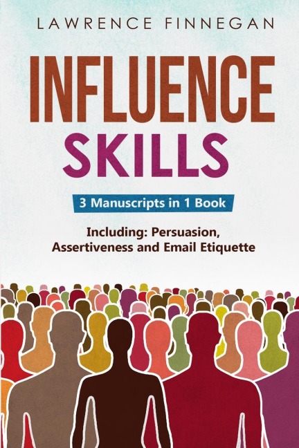 Influence Skills: 3-in-1 Guide to Master Influential Leadership, Persuasive Negotiation & Manipulation Techniques