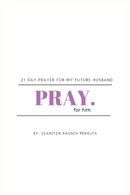 Pray for him: 21 day prayer for my future husband