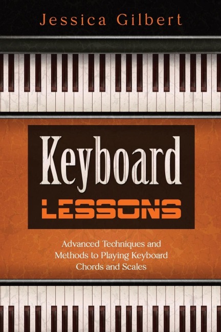 Keyboard Lessons: Advanced Techniques and Methods to  Playing Keyboard Chords and Scales