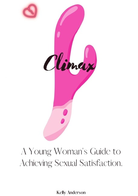 Climax: A Womans Guide to Sexual Satisfaction