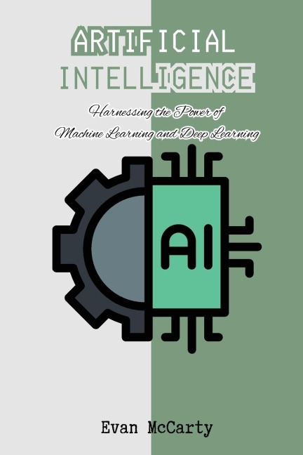 Artificial  Intelligence: Harnessing the Power of Machine Learning and  Deep Learning