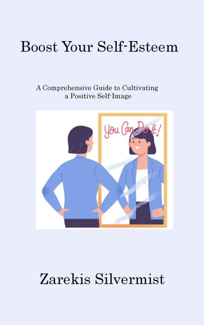 Boost Your Self-Esteem: A Comprehensive Guide to Cultivating a Positive Self-Image