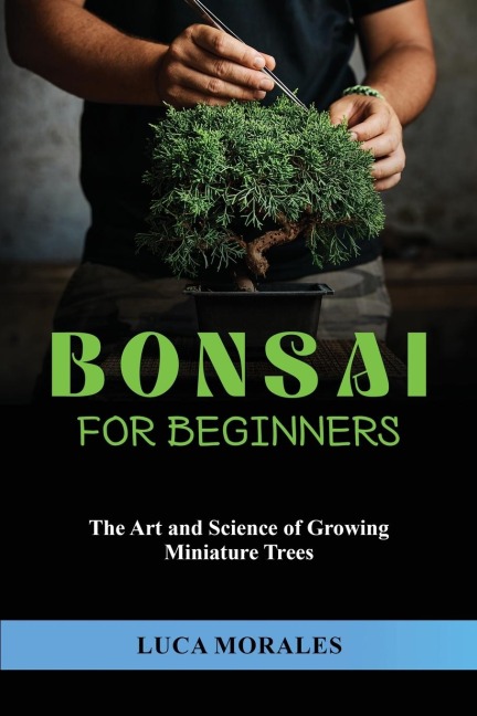 Bonsai  for  Beginners: The Art and Science  of Growing Miniature Trees