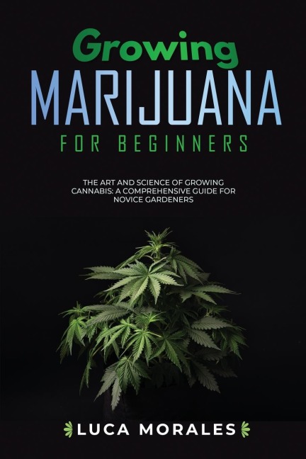 Growing Marijuana for Beginners: The Art and Science of  Growing Cannabis:  A Comprehensive Guide  for Novice Gardeners