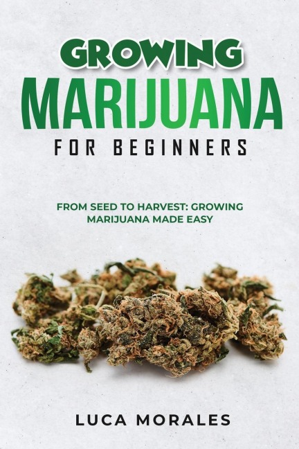 Growing Marijuana for Beginners: From Seed to Harvest:  Growing Marijuana Made Easy