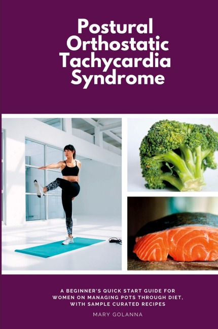 Postural Orthostatic Tachycardia Syndrome: A Beginners Quick Start Guide for Women on Managing POTS Through Diet, With Sample Curated Recipes