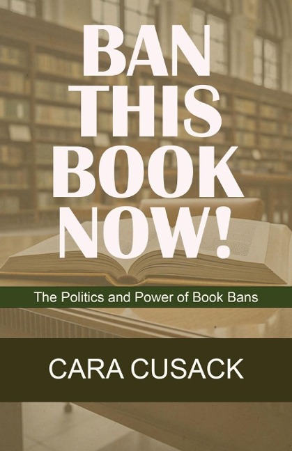 BAN THIS BOOK NOW!: The Politics and Power of Book Bans