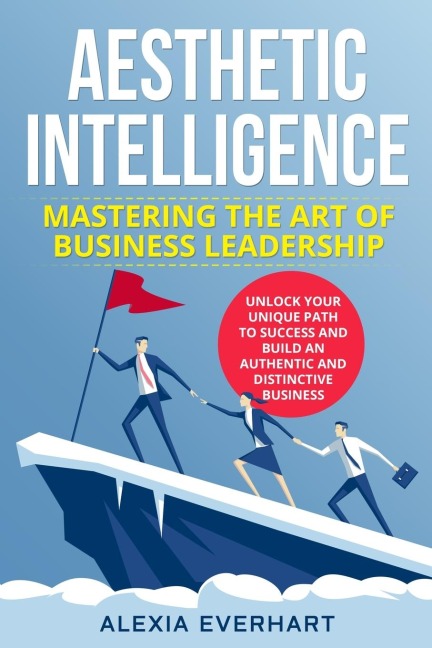 AESTHETIC INTELLIGENCE: UNLOCK YOUR UNIQUE PATH TO SUCCESS AND BUILD AN AUTHENTIC AND DISTINCTIVE BUSINESS