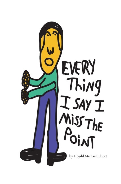 Every Thing I Say I Miss The Point: A Poetic Memoir