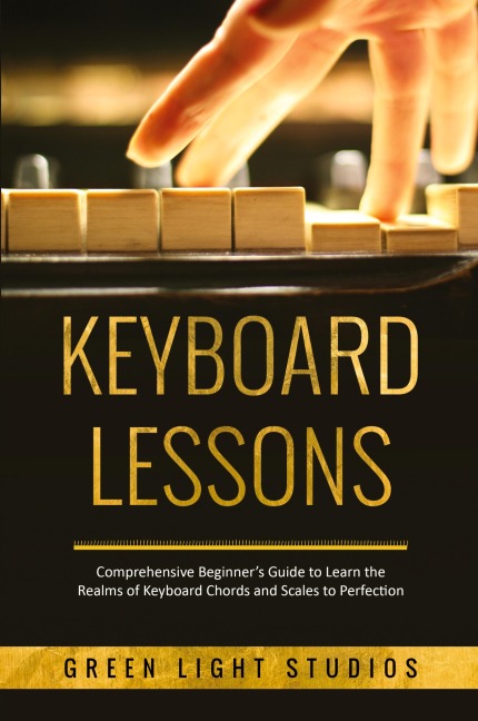 KEYBOARD LESSONS: Comprehensive Beginners Guide to Learn  the Realms of Keyboard Chords and Scales to Perfection