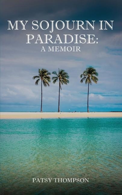 MY SOJOURN  IN PARADISE: A MEMOIR