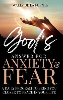 Gods Answer for Anxiety & Fear: A Daily Program to Bring You Closer to Peace in Your Life