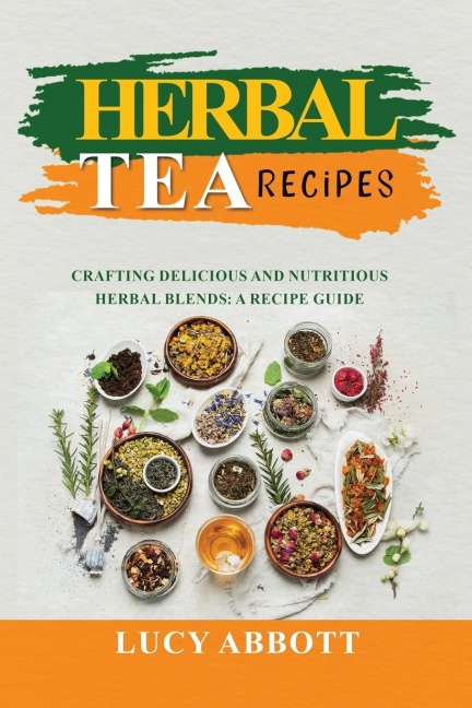 HERBAL  TEA  RECIPES: Crafting Delicious and Nutritious Herbal Blends:  A Recipe Guide