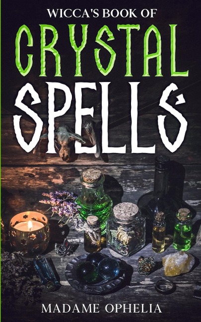 Wiccas Book of Crystal Spells: A Guide to Harnessing the Power of Crystals for Magic and Manifestation