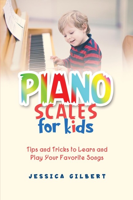 Piano Scales FOR KIDS: Tips and Tricks to Learn and  Play Your Favorite Songs