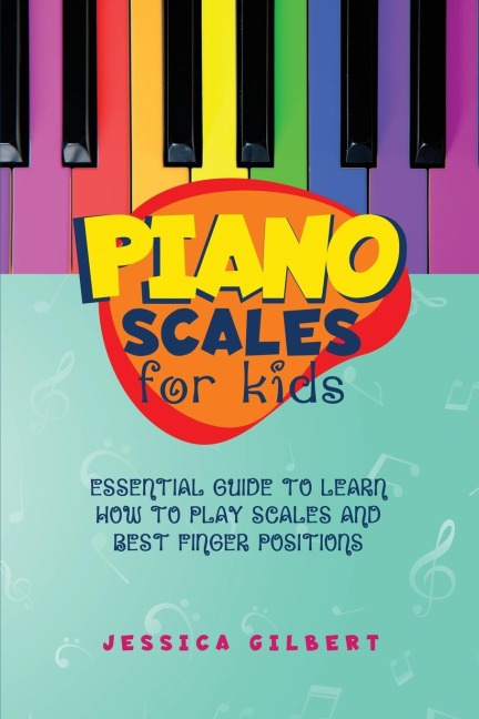 Piano Scales FOR KIDS: Essential Guide to Learn How to Play Scales  and Best Finger Positions