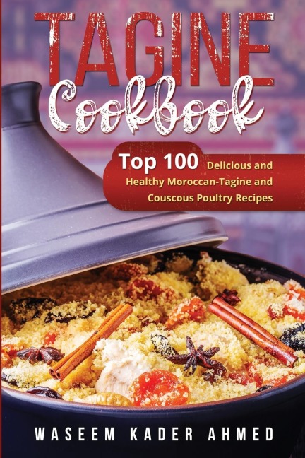 Tagine Cookbook: Top 100 Delicious and Healthy Moroccan-Tagine  and Couscous Poultry Recipes