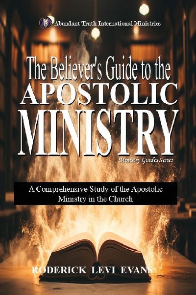 The Believers Guide to the Apostolic Ministry: A Comprehensive Study of the Apostolic Ministry in the Church